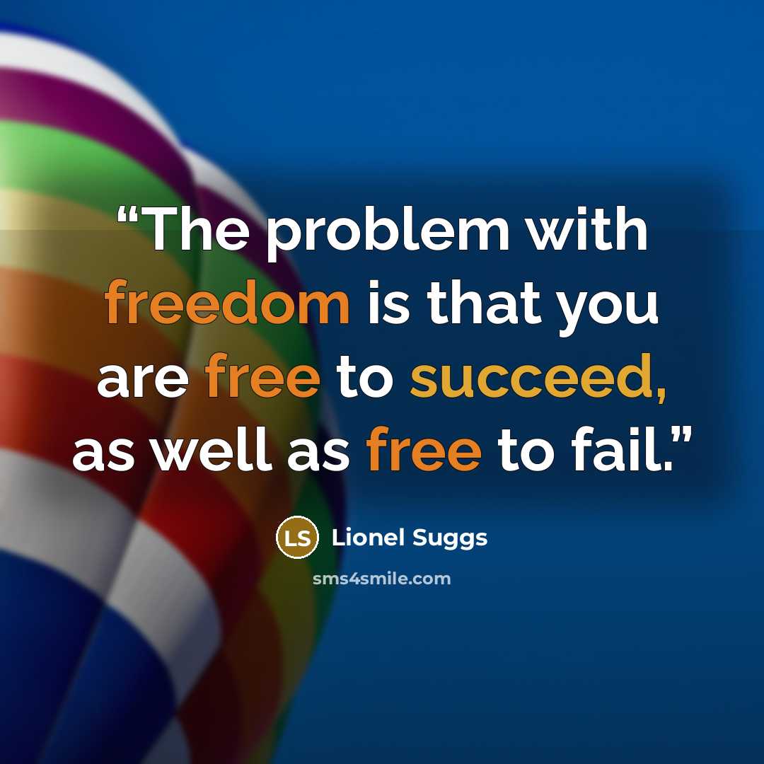 “The problem with freedom is that you are free to succeed, as well as free to fail.” quote by Lionel Suggs
