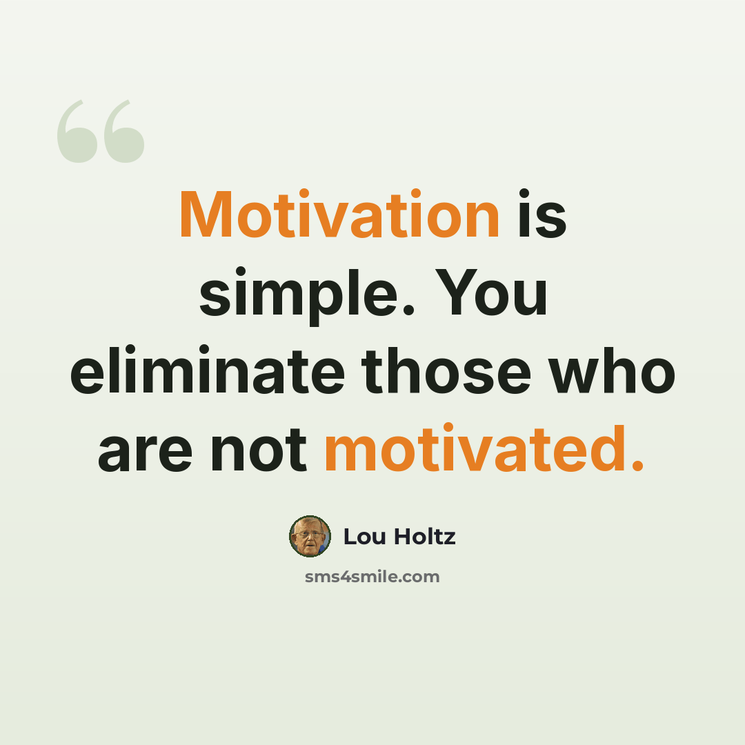 “Motivation is simple. You eliminate those who are not motivated.” quote by Lou Holtz