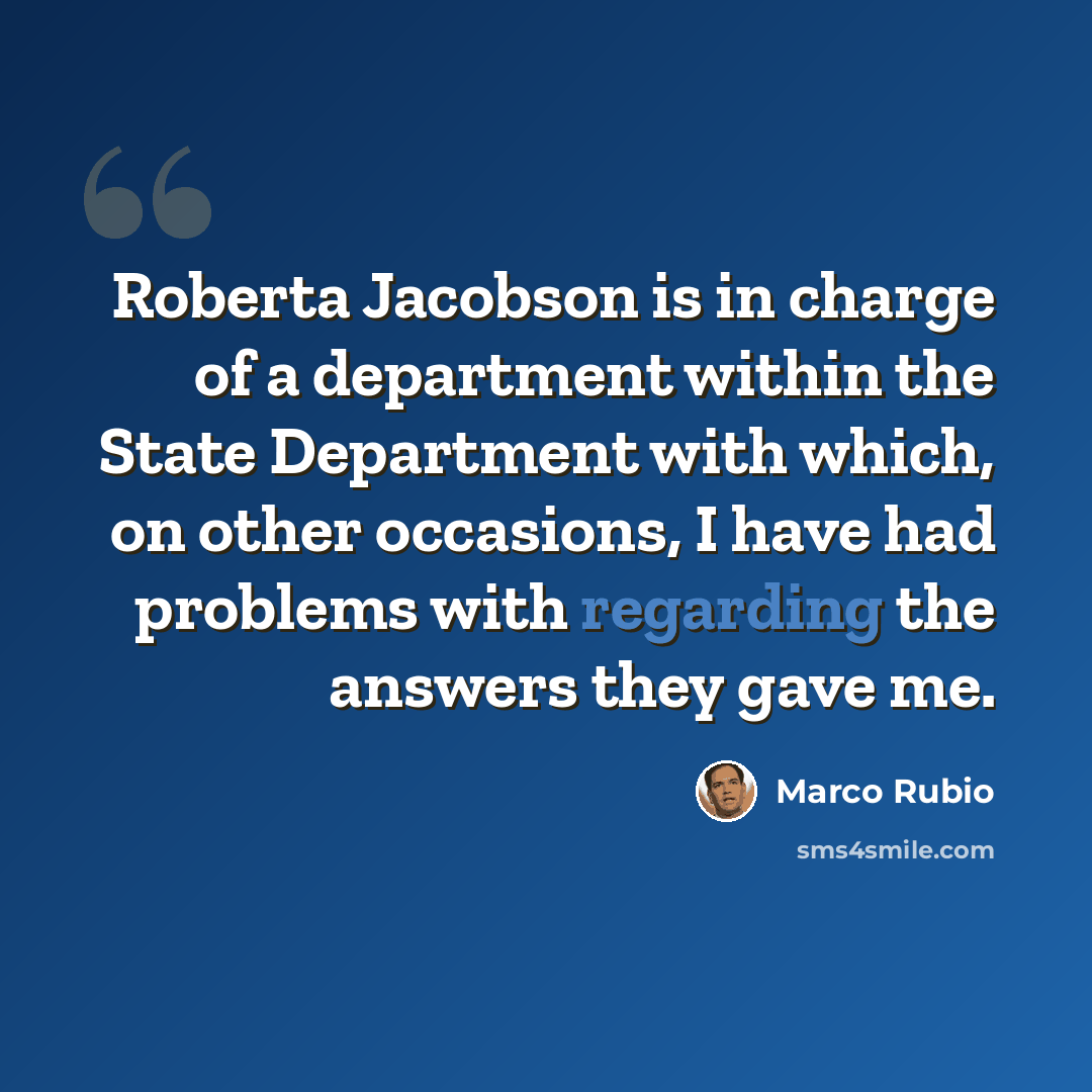 “Roberta Jacobson is in charge of a department within the State Department with which, on other occasions, I have had problems with regarding the answers they gave me.” quote by Marco Rubio