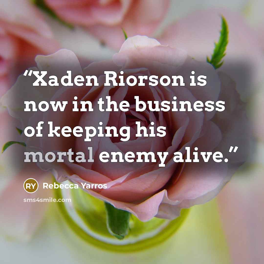 “Xaden Riorson is now in the business of keeping his mortal enemy alive.” quote by Rebecca Yarros