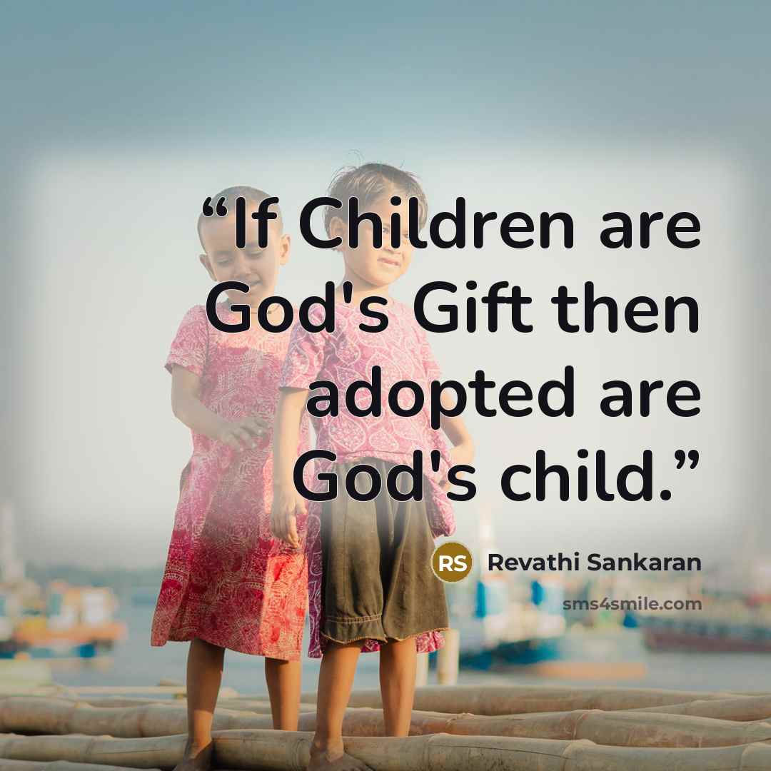 “If Children are God's Gift then adopted are God's child.” quote by Revathi Sankaran