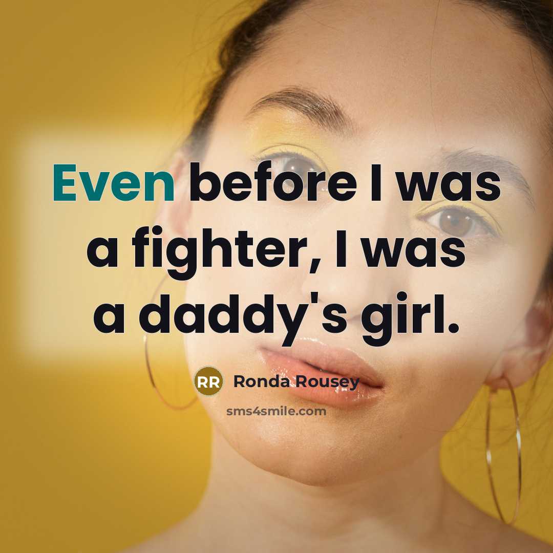 “Even before I was a fighter, I was a daddy's girl.” quote by Ronda Rousey
