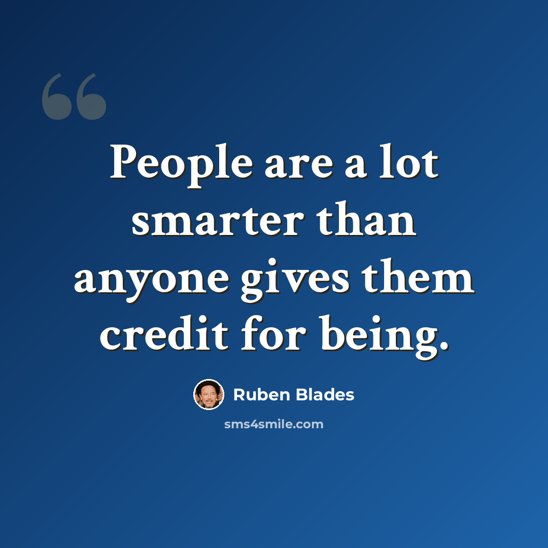 “People are a lot smarter than anyone gives them credit for being.” quote by Ruben Blades