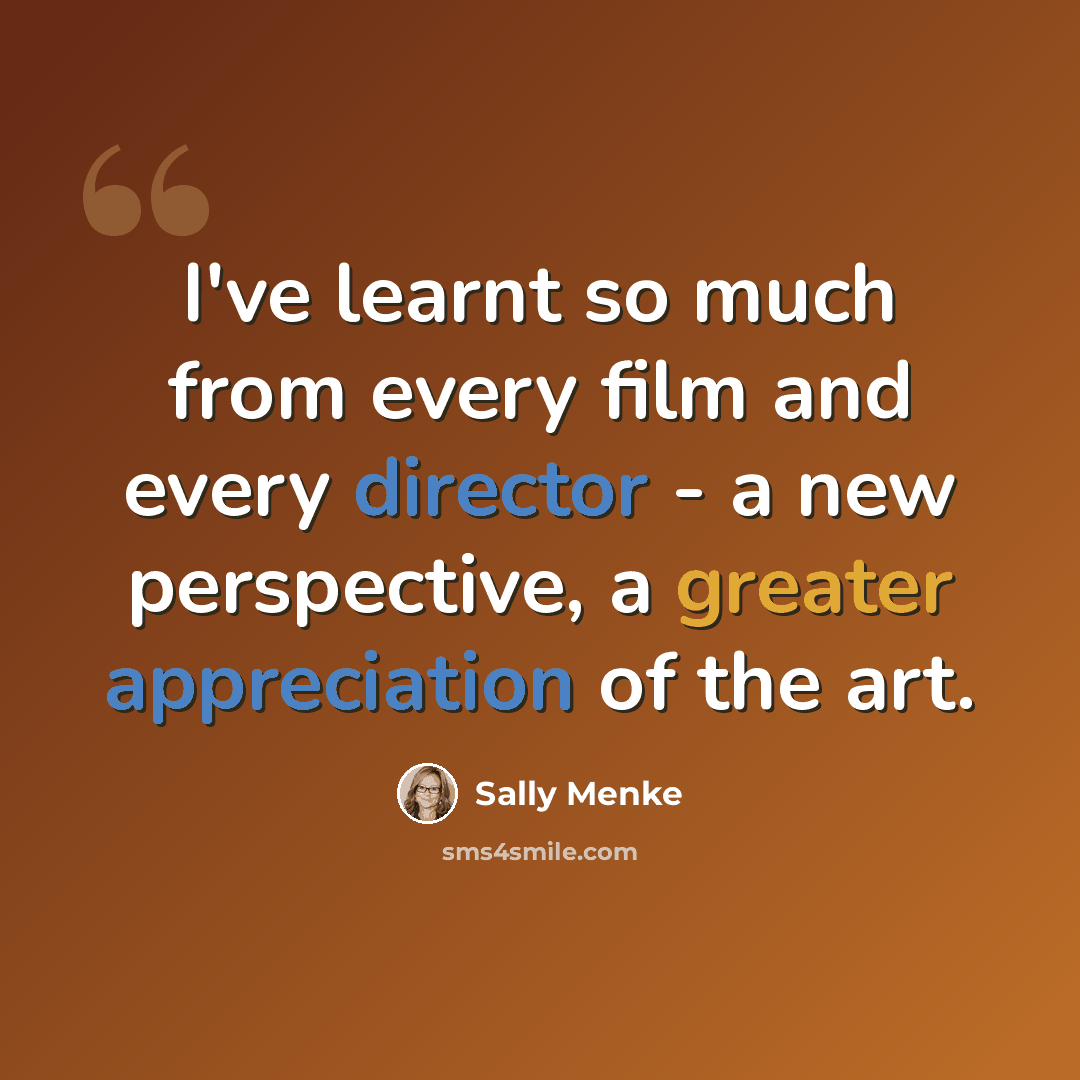 “I've learnt so much from every film and every director - a new perspective, a greater appreciation of the art.” quote by Sally Menke