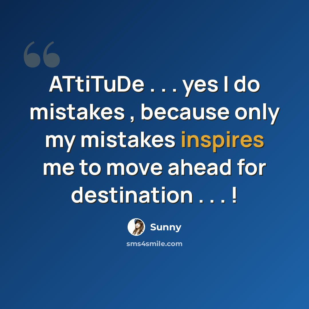 “ATtiTuDe . . . yes I do mistakes , because only my mistakes inspires me to move ahead for destination . . . !” quote by Sunny