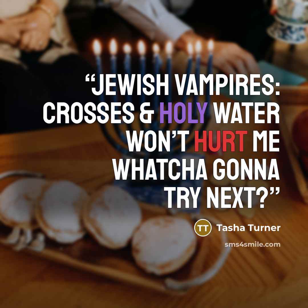 “Jewish vampires: Crosses & holy water won’t hurt me whatcha gonna try next?” quote by Tasha Turner