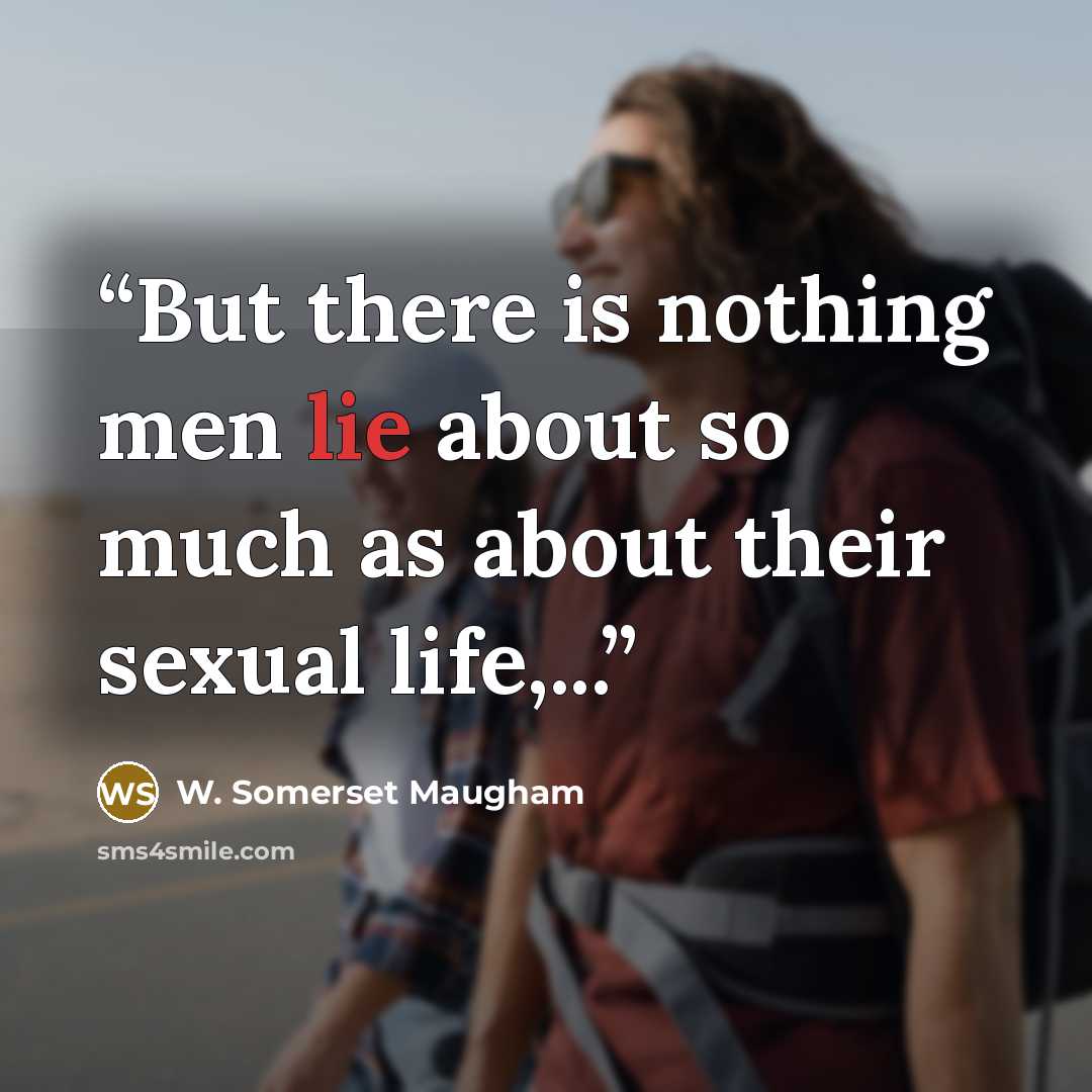 “But there is nothing men lie about so much as about their sexual life,...” quote by W. Somerset Maugham