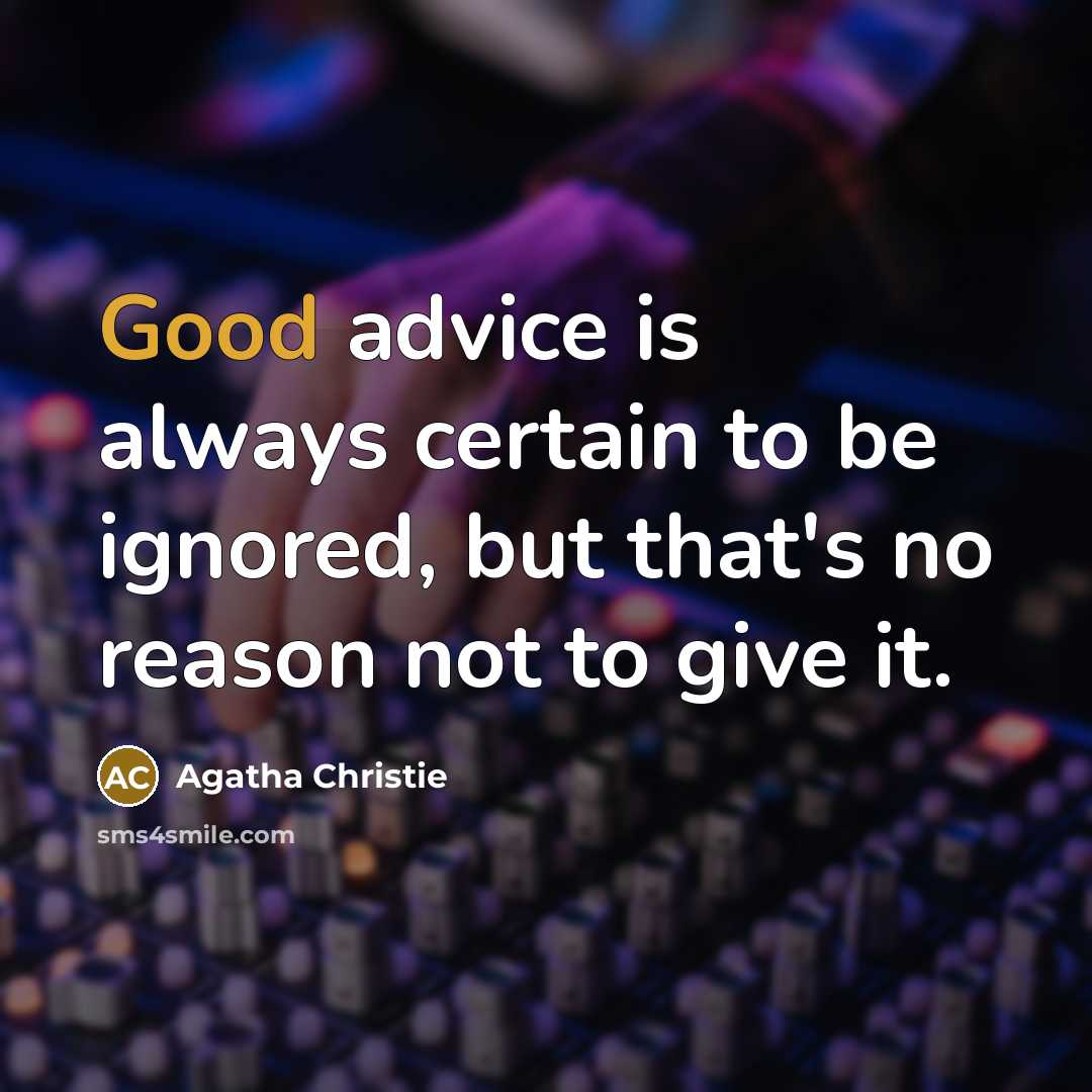 “Good advice is always certain to be ignored, but that's no reason not to give it.” quote by Agatha Christie