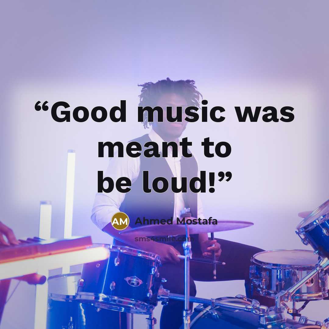 “Good music was meant to be loud!” quote by Ahmed Mostafa