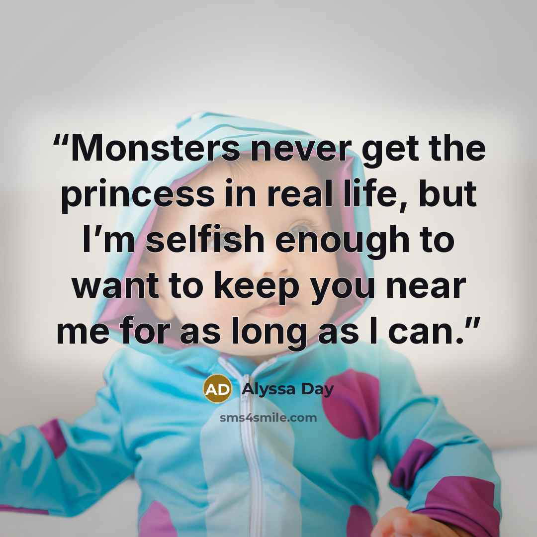 “Monsters never get the princess in real life, but I’m selfish enough to want to keep you near me for as long as I can.” quote by Alyssa Day