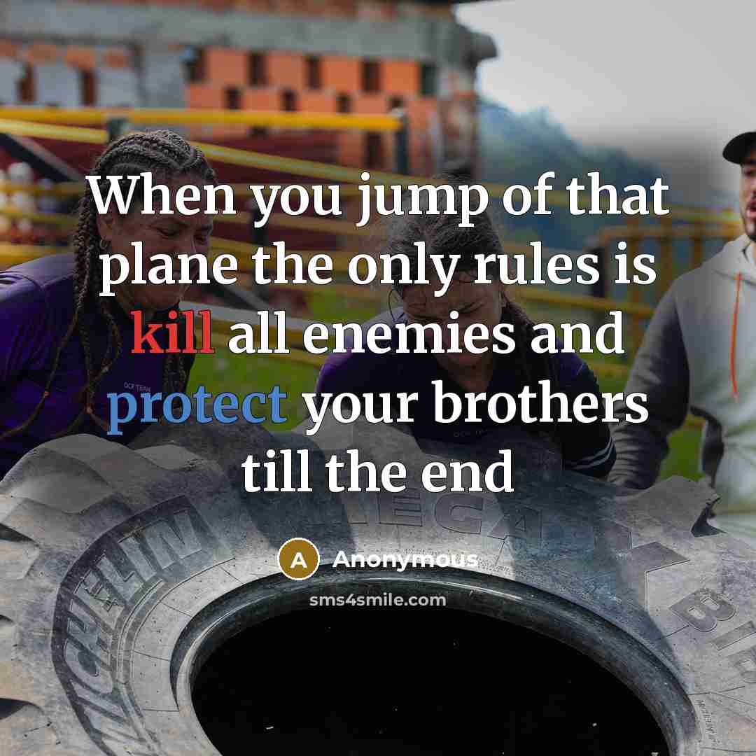 “When you jump of that plane the only rules is kill all enemies and protect your brothers till the end” quote by Anonymous