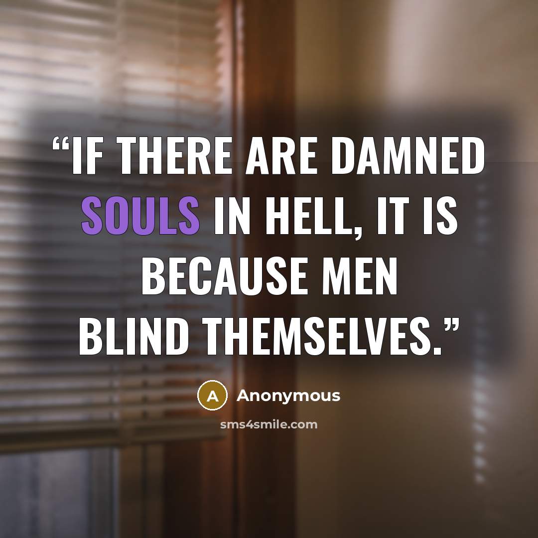 “If there are damned souls in Hell, it is because men blind themselves.” quote by Anonymous