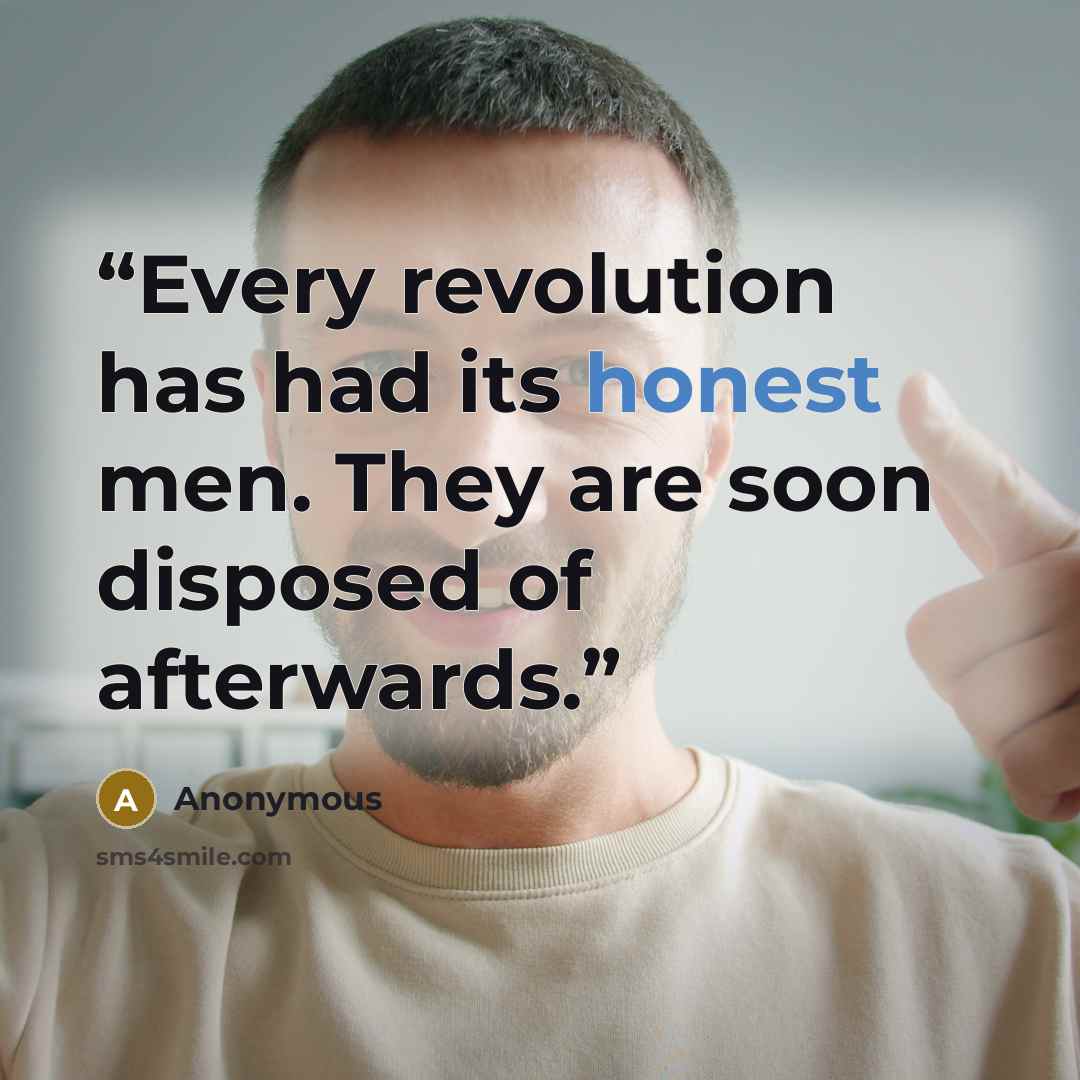 “Every revolution has had its honest men. They are soon disposed of afterwards.” quote by Anonymous