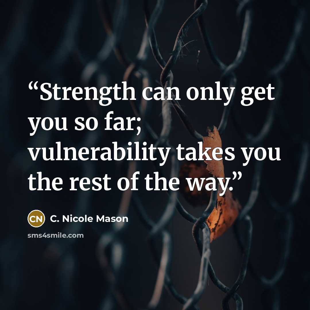 “Strength can only get you so far; vulnerability takes you the rest of the way.” quote by C. Nicole Mason