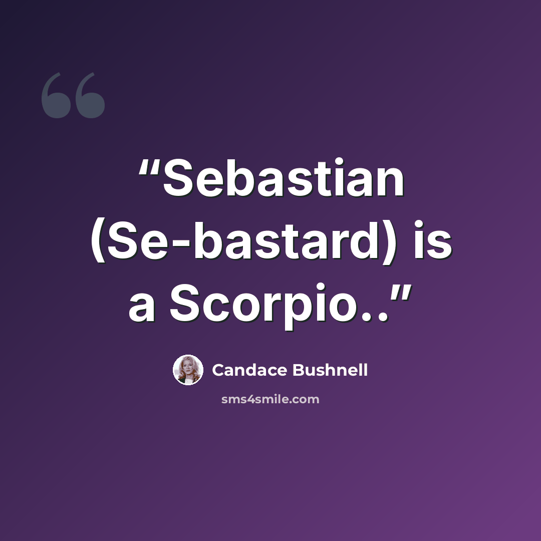 “Sebastian (Se-bastard) is a Scorpio..” quote by Candace Bushnell