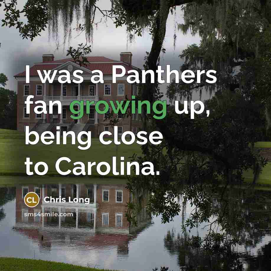“I was a Panthers fan growing up, being close to Carolina.” quote by Chris Long