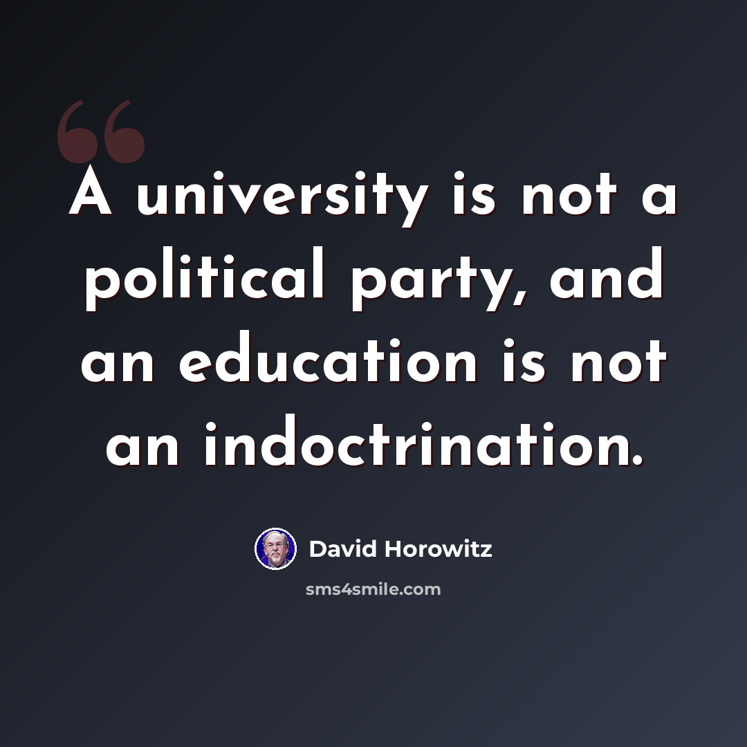 “A university is not a political party, and an education is not an indoctrination.” quote by David Horowitz