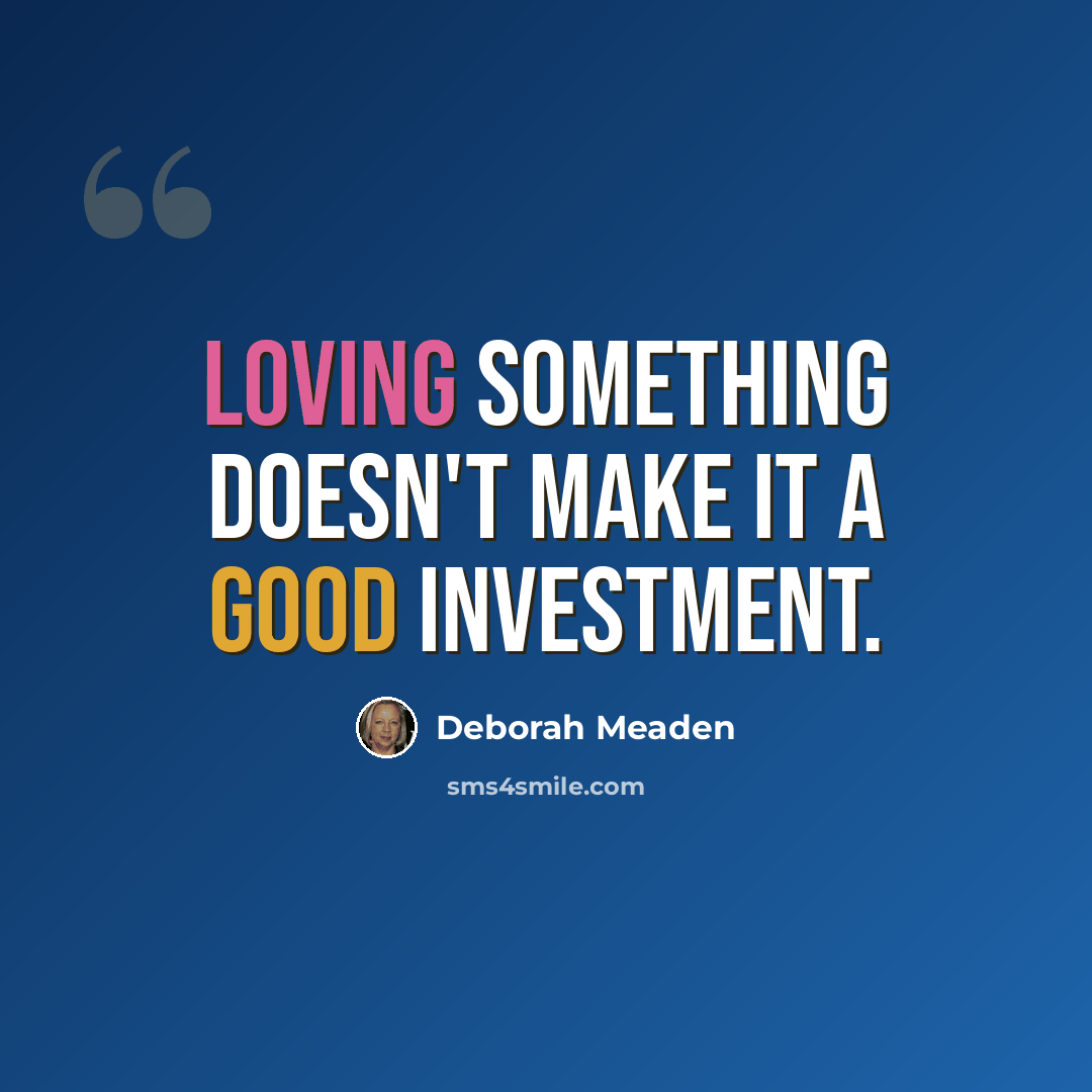 “Loving something doesn't make it a good investment.” quote by Deborah Meaden