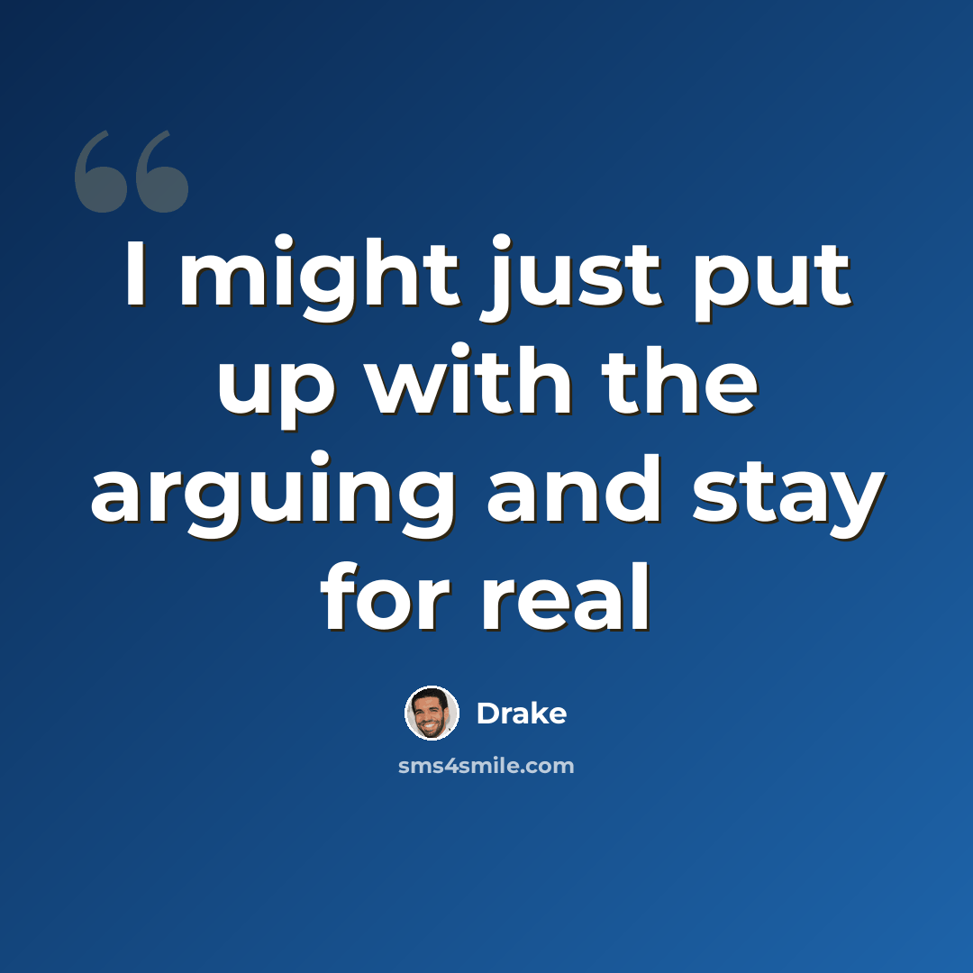 “I might just put up with the arguing and stay for real” quote by Drake