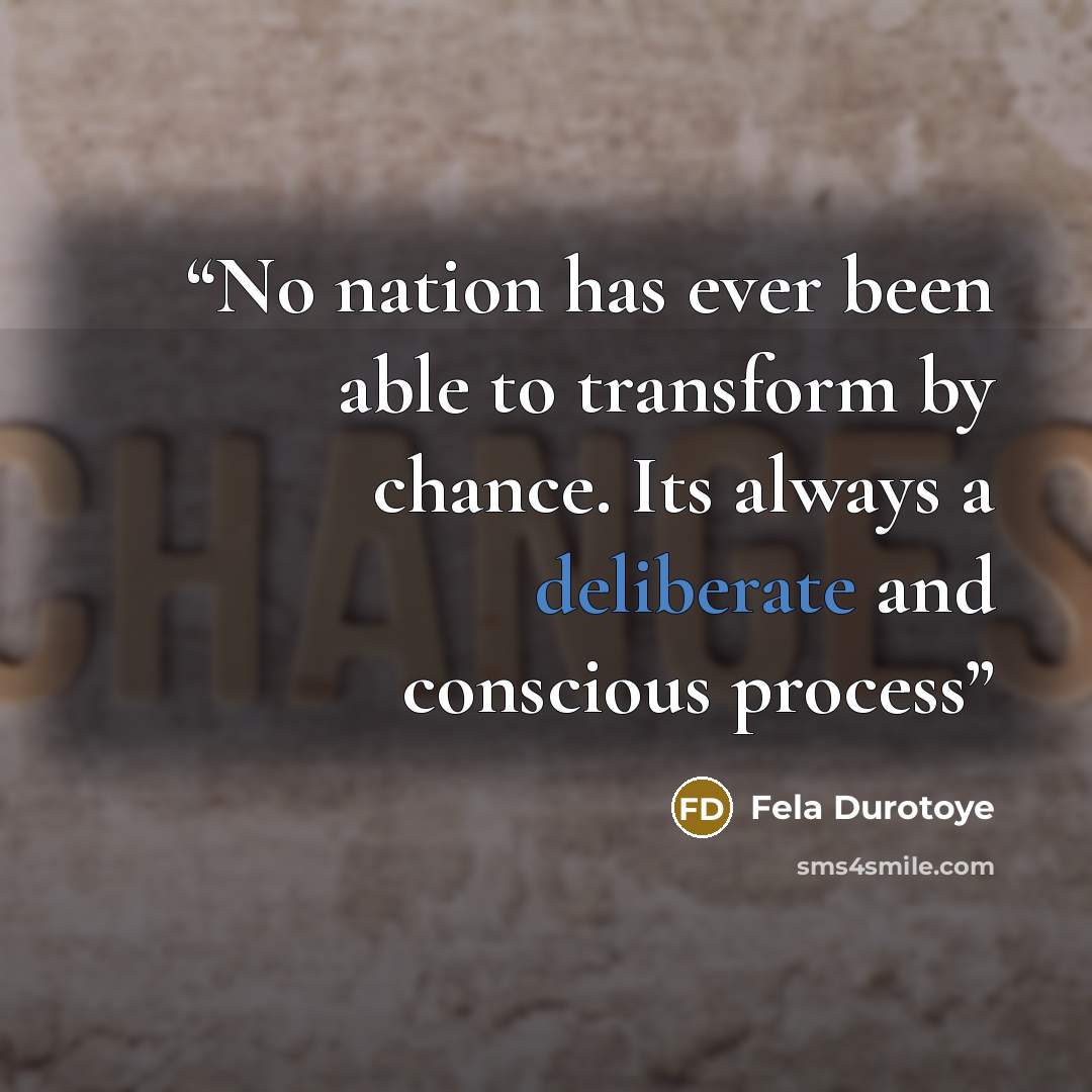 “No nation has ever been able to transform by chance. Its always a deliberate and conscious process” quote by Fela Durotoye