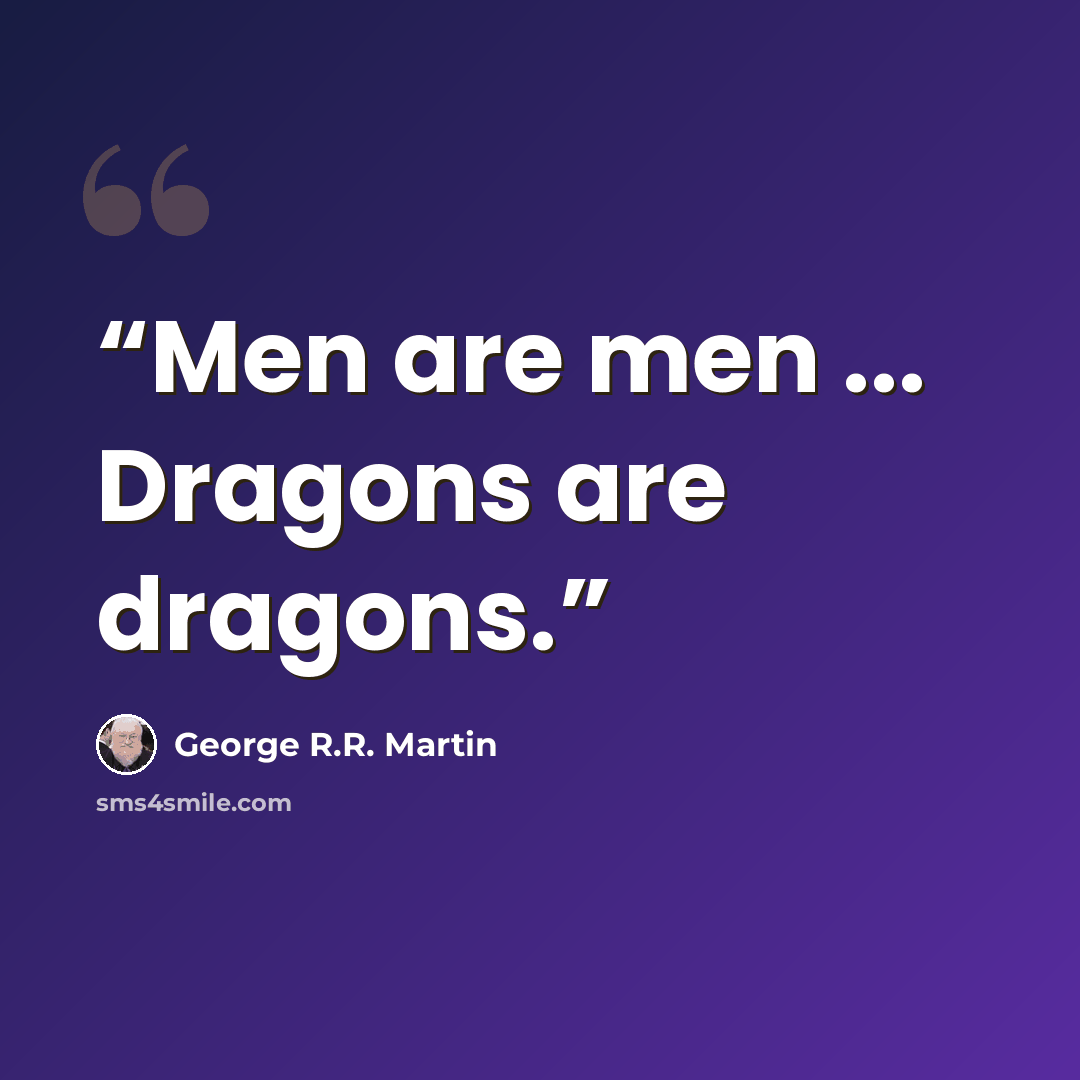 “Men are men ... Dragons are dragons.” quote by George R.R. Martin