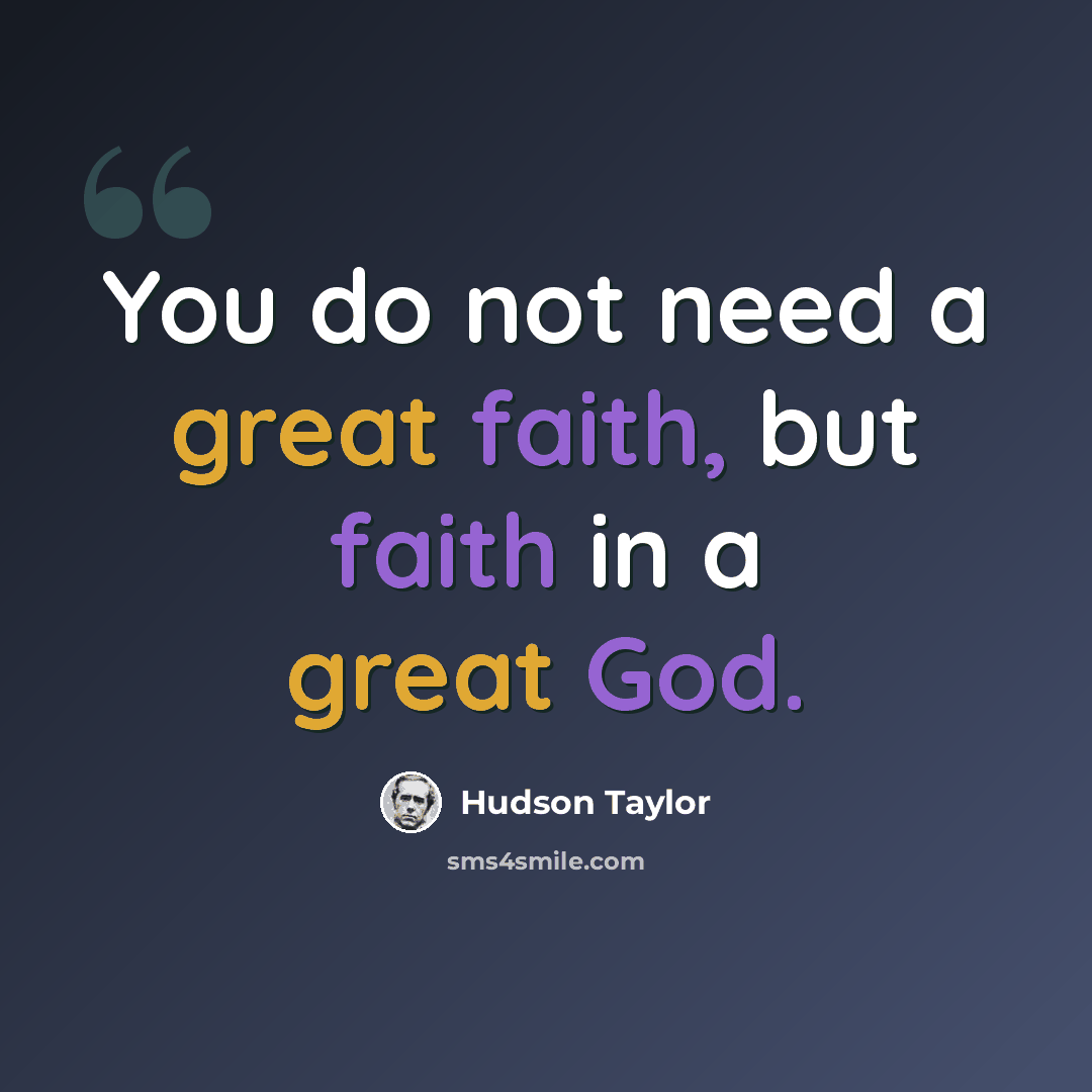 “You do not need a great faith, but faith in a great God.” quote by Hudson Taylor