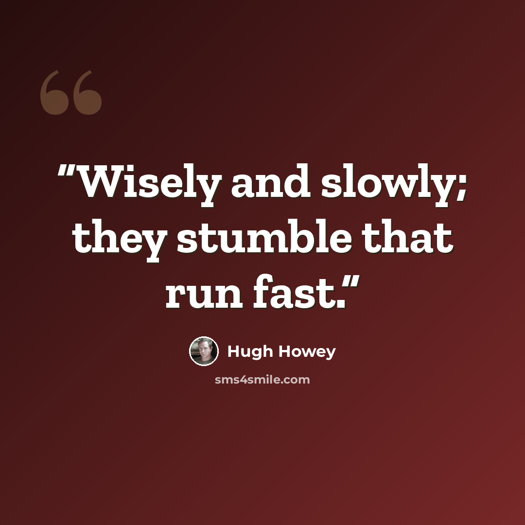 “Wisely and slowly; they stumble that run fast.” quote by Hugh Howey