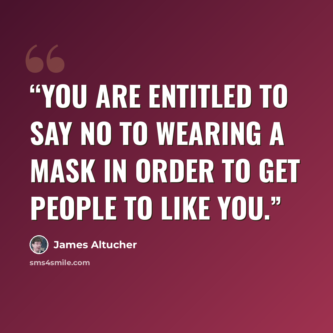 “You are entitled to say NO to wearing a mask in order to get people to like you.” quote by James Altucher