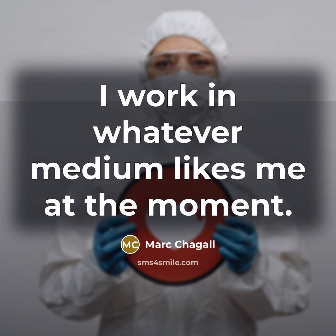 “I work in whatever medium likes me at the moment.” quote by Marc Chagall