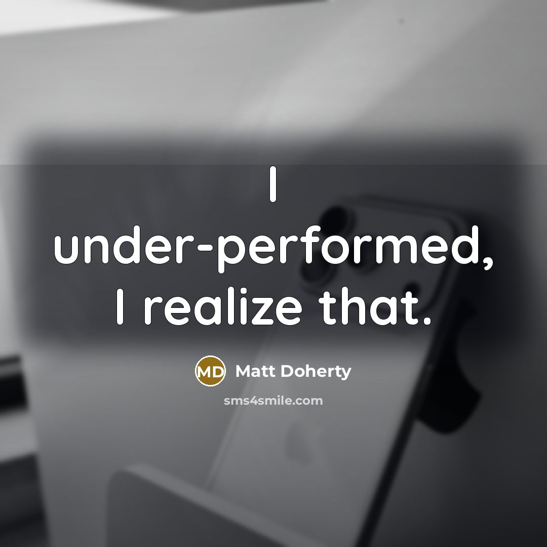 “I under-performed, I realize that.” quote by Matt Doherty
