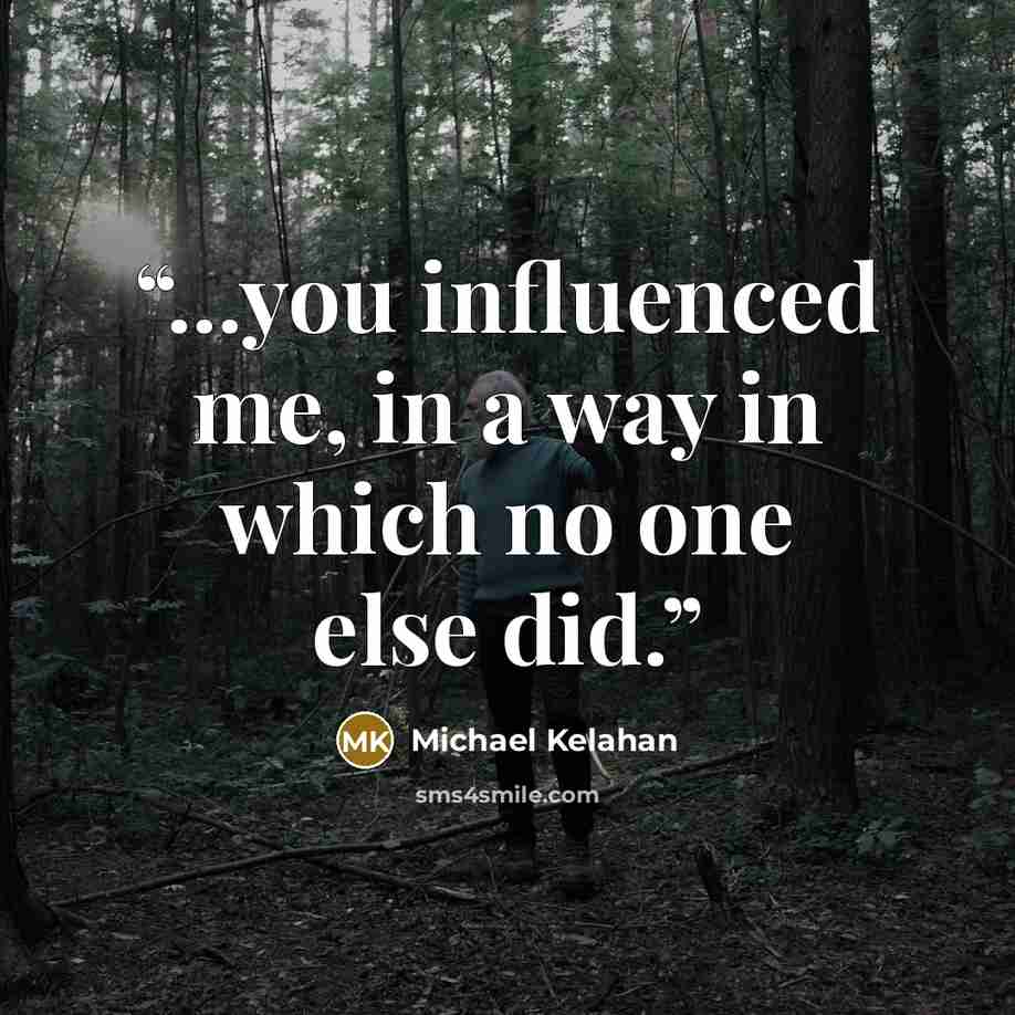 “...you influenced me, in a way in which no one else did.” quote by Michael Kelahan