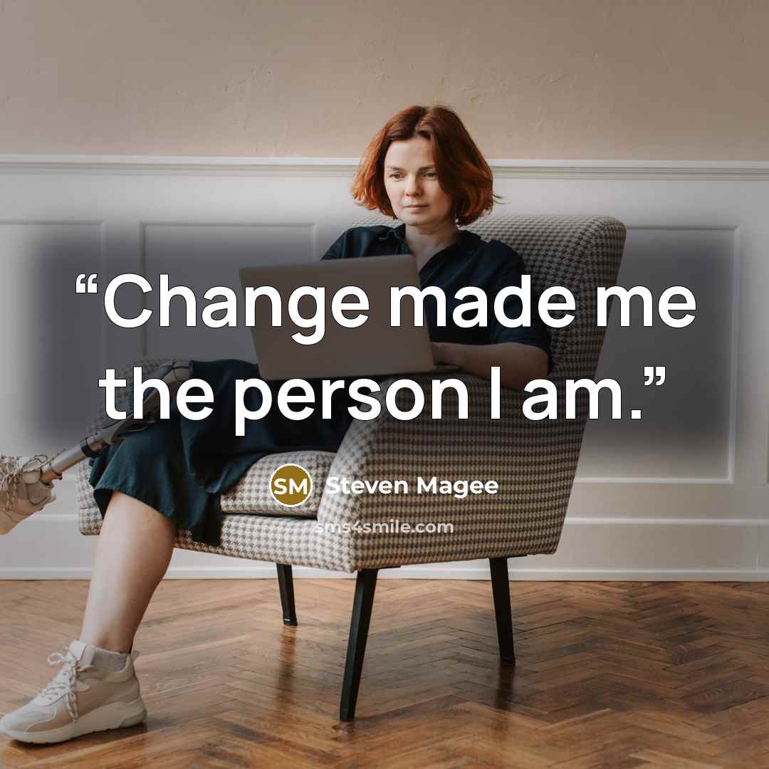 “Change made me the person I am.” quote by Steven Magee
