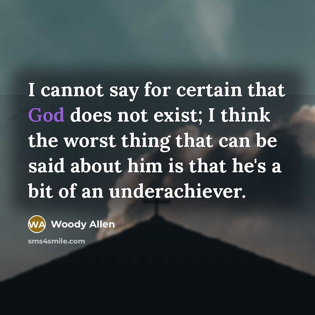 “I cannot say for certain that God does not exist; I think the worst thing that can be said about him is that he's a bit of an underachiever.” quote by Woody Allen