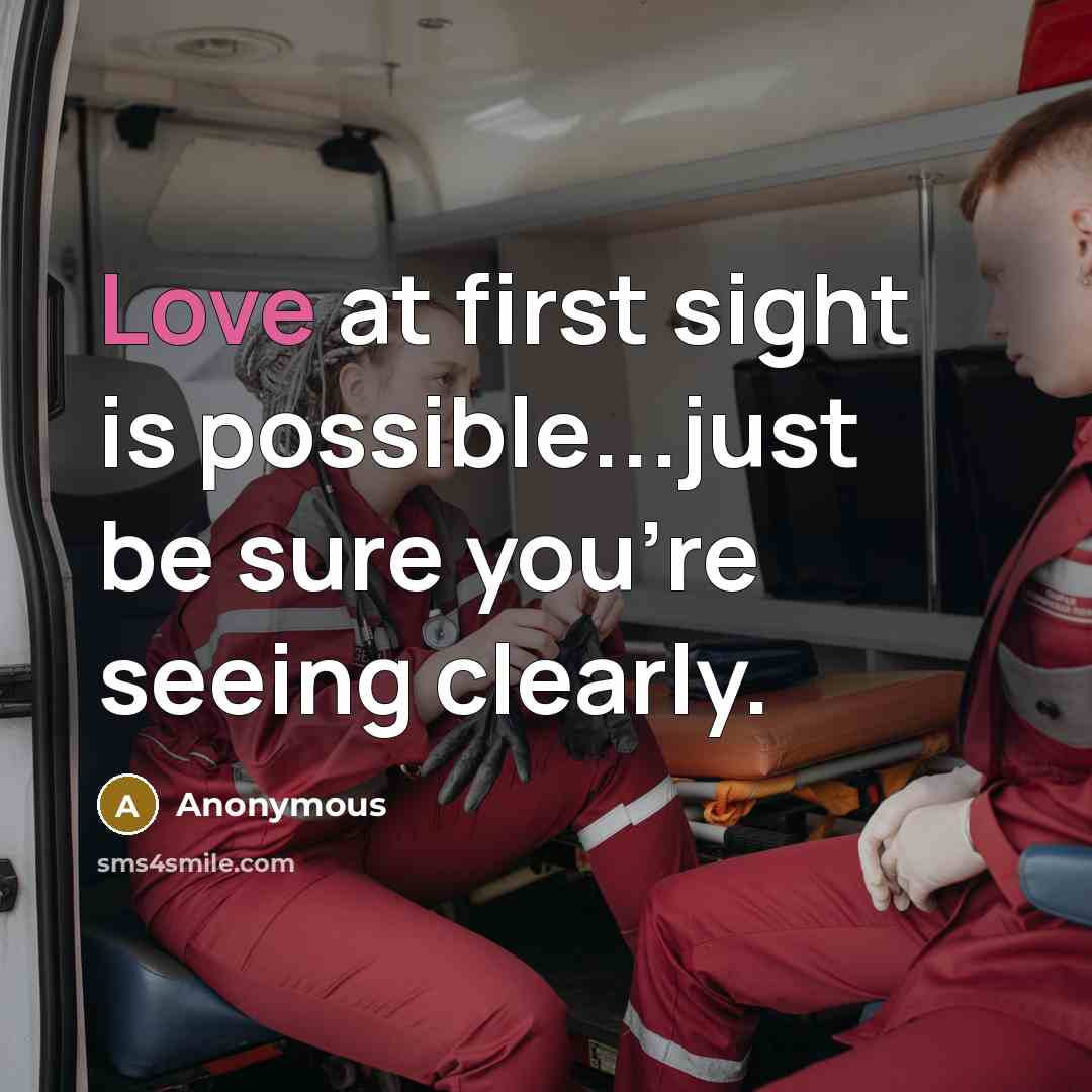 “Love at first sight is possible...just be sure you're seeing clearly.” quote by Anonymous