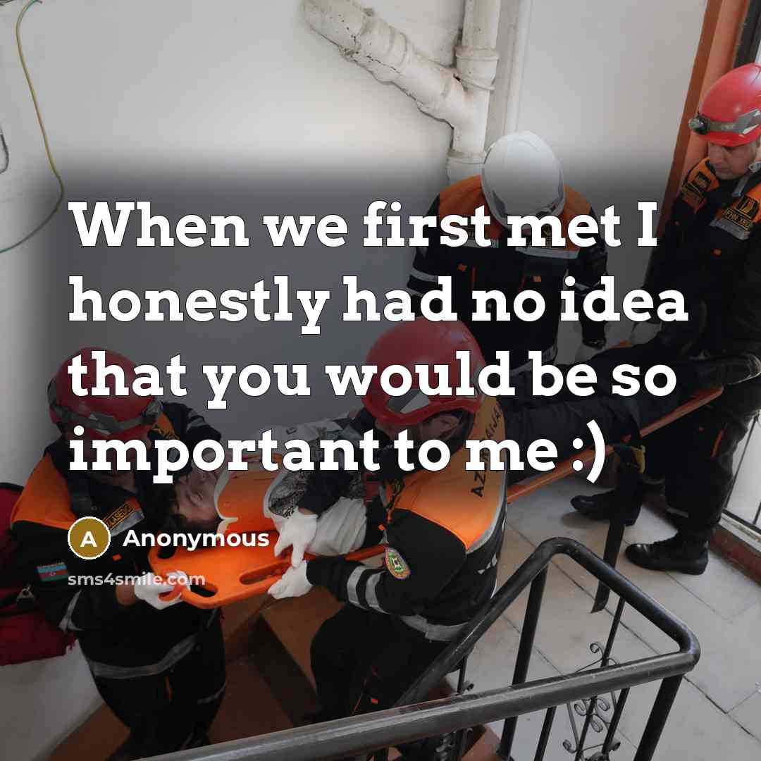 “When we first met I honestly had no idea that you would be so important to me :)” quote by Anonymous