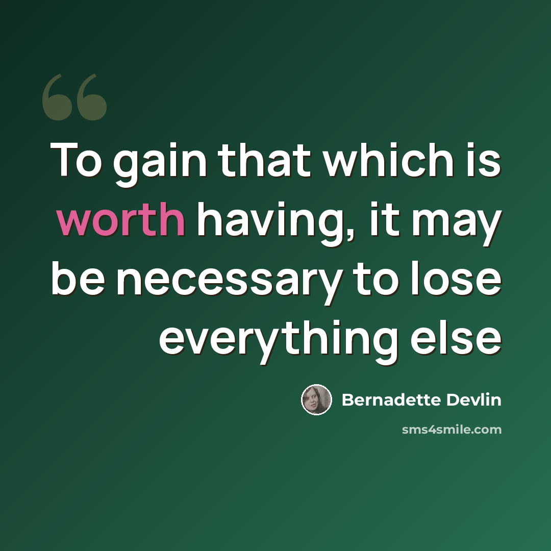 “To gain that which is worth having, it may be necessary to lose everything else” quote by Bernadette Devlin