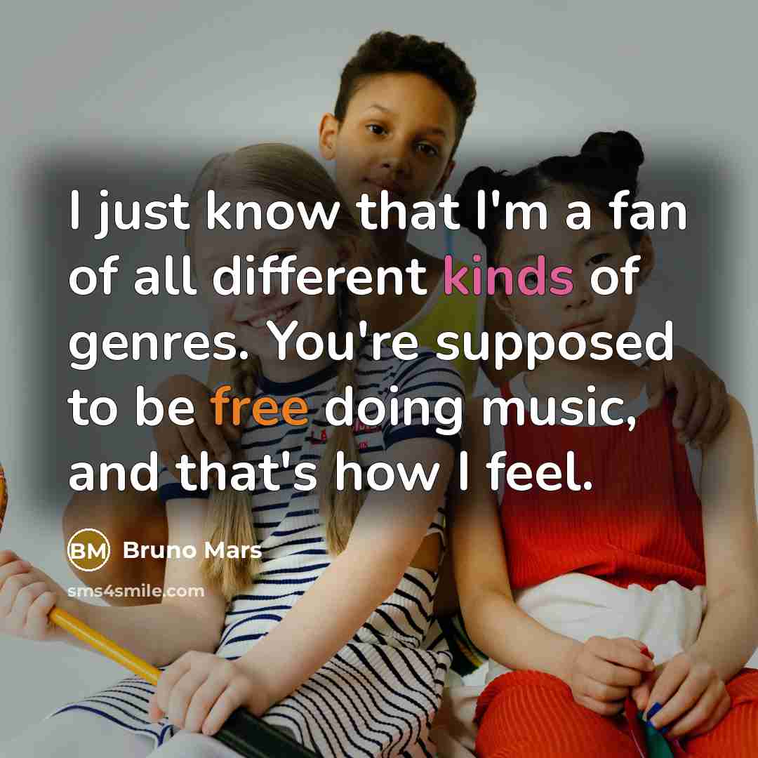 “I just know that I'm a fan of all different kinds of genres. You're supposed to be free doing music, and that's how I feel.” quote by Bruno Mars