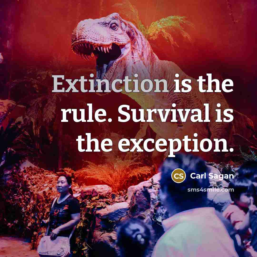 “Extinction is the rule. Survival is the exception.” quote by Carl Sagan