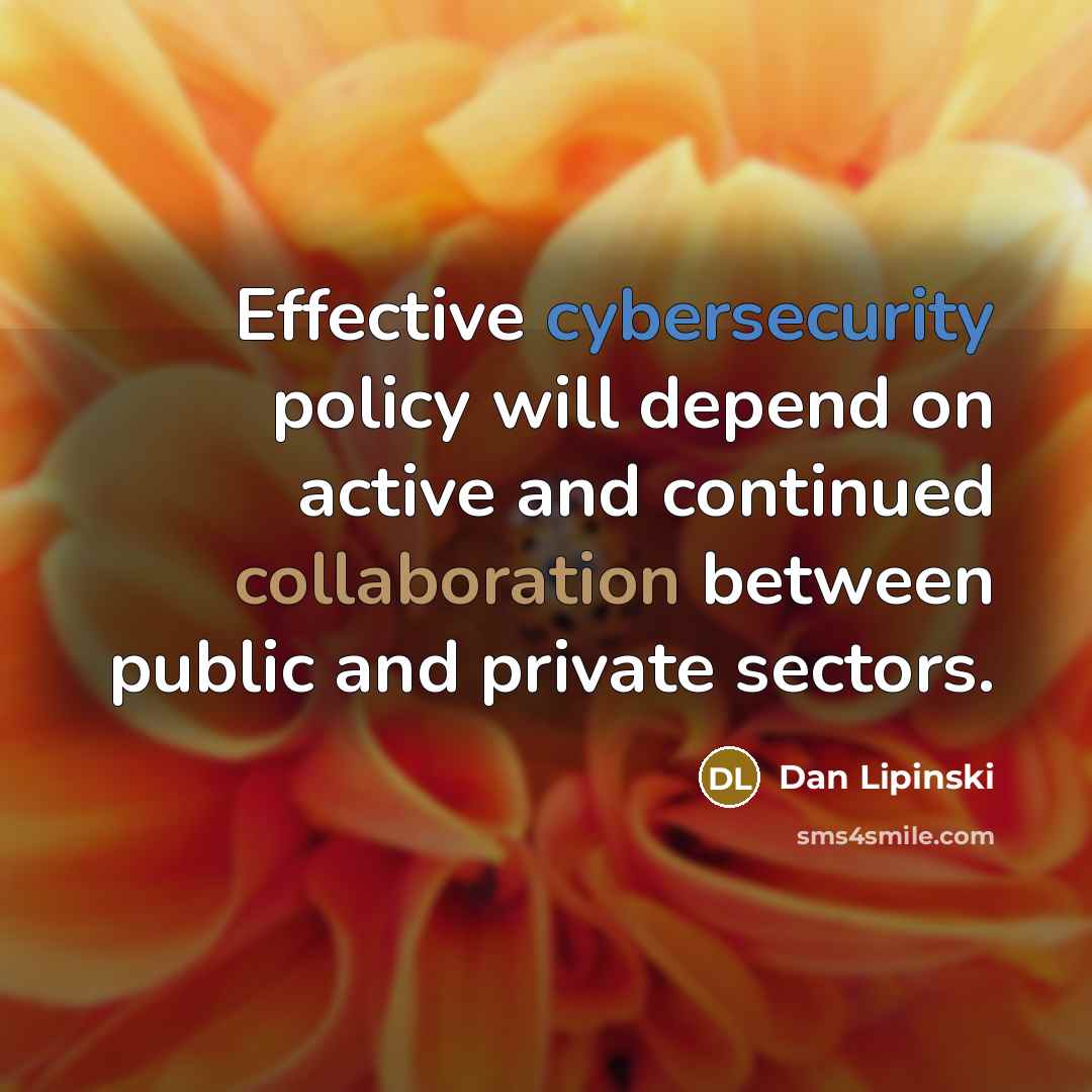 “Effective cybersecurity policy will depend on active and continued collaboration between public and private sectors.” quote by Dan Lipinski