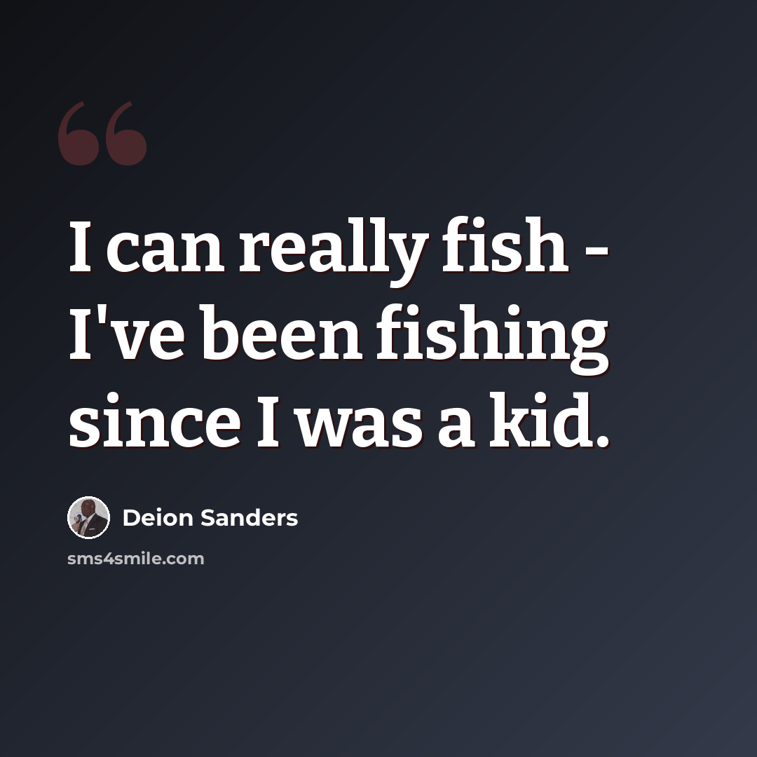 “I can really fish - I've been fishing since I was a kid.” quote by Deion Sanders