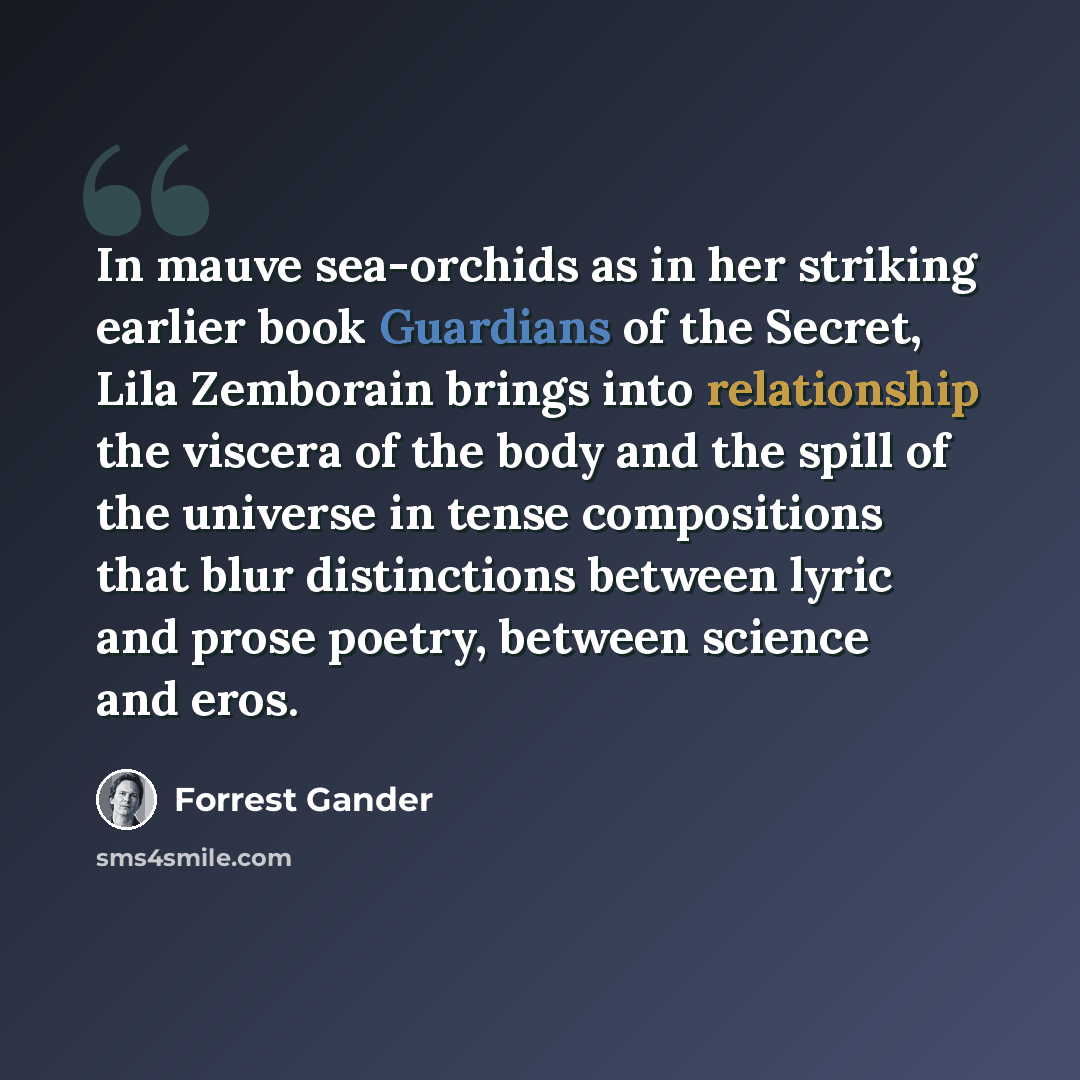“In mauve sea-orchids as in her striking earlier book Guardians of the Secret, Lila Zemborain brings into relationship the viscera of the body and the spill of the universe in tense compositions that blur distinctions between lyric and prose poetry, between science and eros.” quote by Forrest Gander
