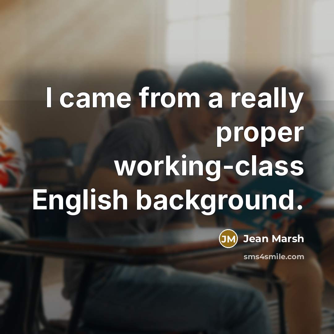 “I came from a really proper working-class English background.” quote by Jean Marsh