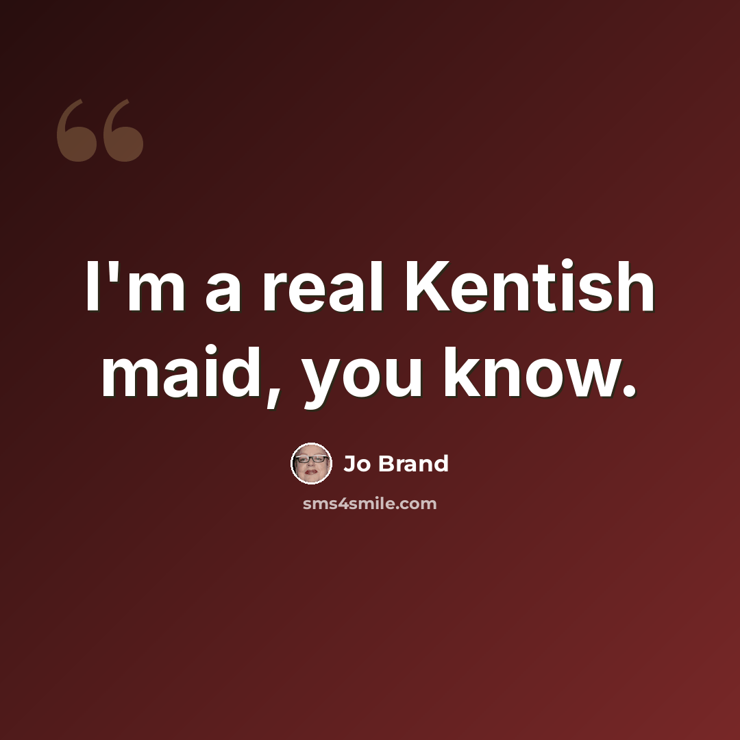 “I'm a real Kentish maid, you know.” quote by Jo Brand