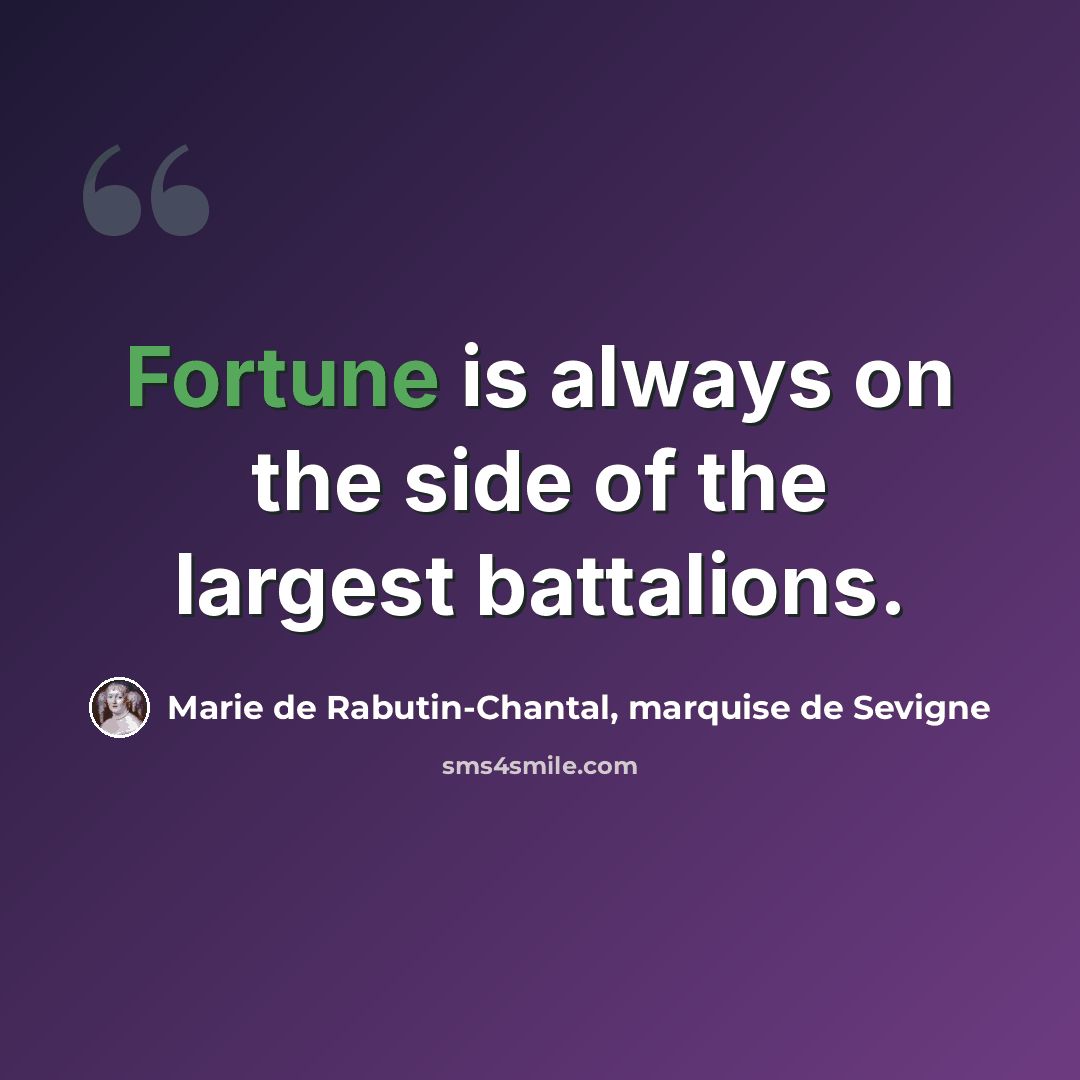 “Fortune is always on the side of the largest battalions.” quote by Marie de Rabutin-Chantal, marquise de Sevigne