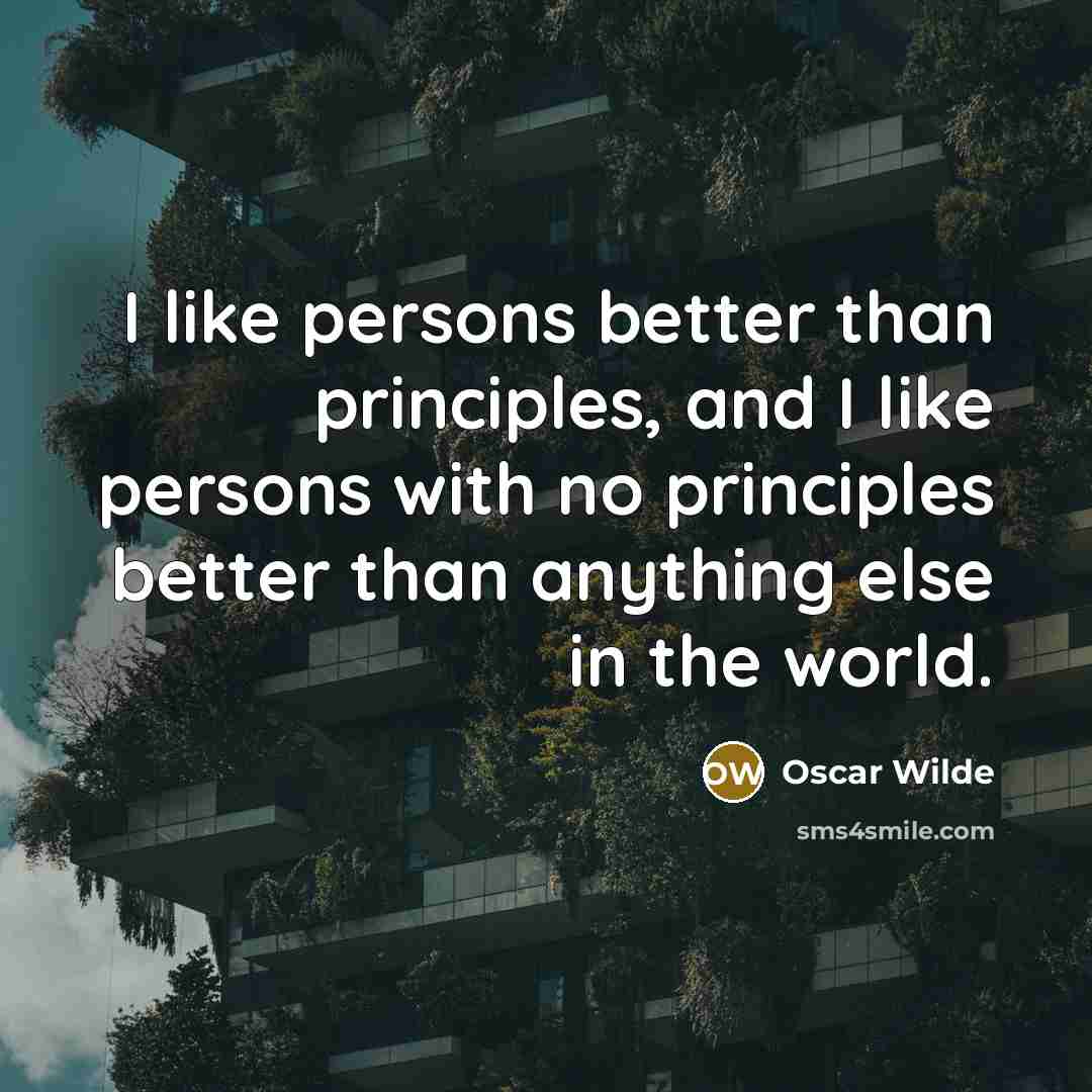 “I like persons better than principles, and I like persons with no principles better than anything else in the world.” quote by Oscar Wilde