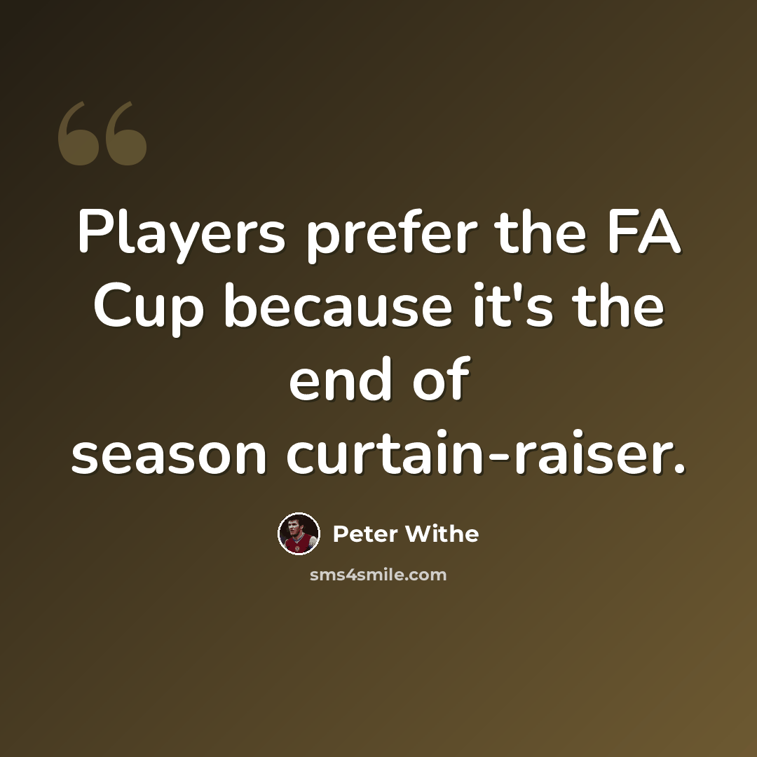 “Players prefer the FA Cup because it's the end of season curtain-raiser.” quote by Peter Withe