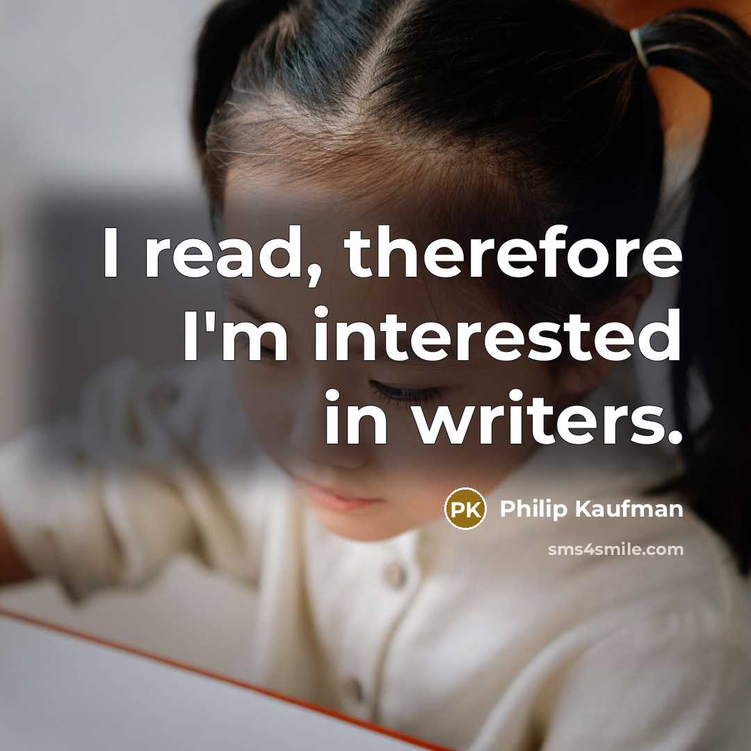 “I read, therefore I'm interested in writers.” quote by Philip Kaufman