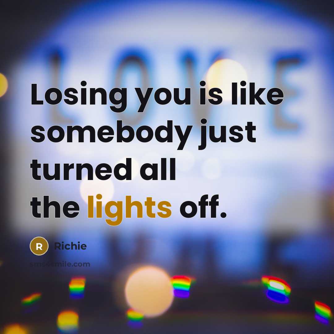 “Losing you is like somebody just turned all the lights off.” quote by Richie