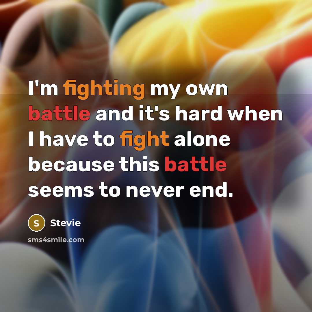 “I'm fighting my own battle and it's hard when I have to fight alone because this battle seems to never end.” quote by Stevie