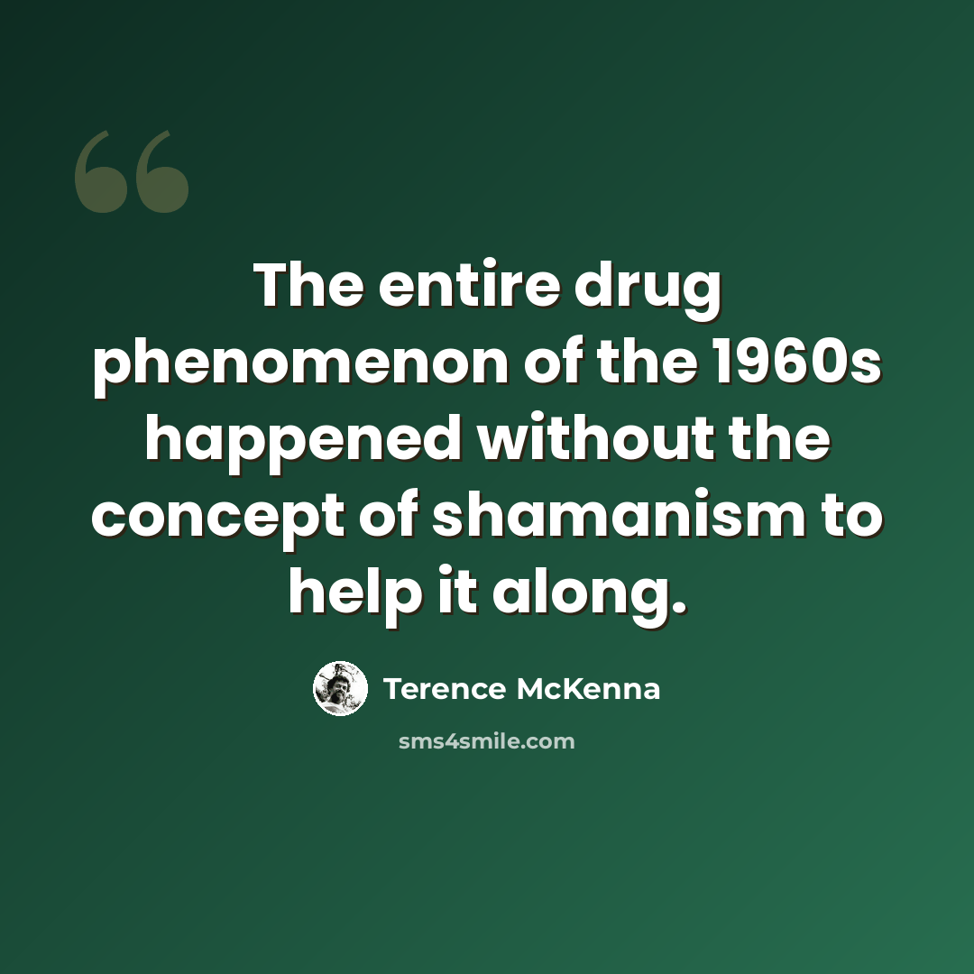 “The entire drug phenomenon of the 1960s happened without the concept of shamanism to help it along.” quote by Terence McKenna